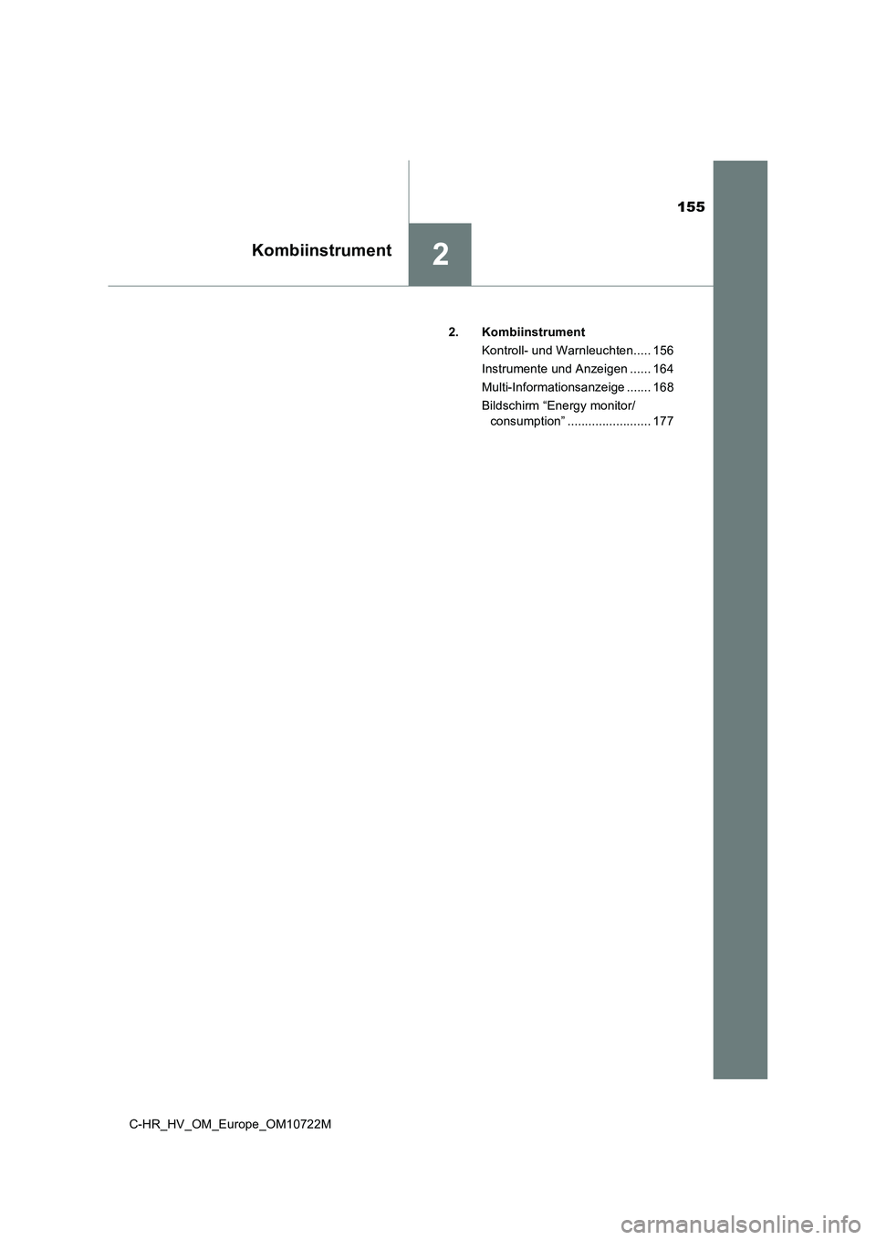 TOYOTA C-HR 2022  Betriebsanleitungen (in German) 155
2Kombiinstrument
C-HR_HV_OM_Europe_OM10722M 
2. Kombiinstrument 
Kontroll- und Warnleuchten..... 156
Instrumente und Anzeigen ...... 164 
Multi-Informationsanzeige ....... 168 
Bildschirm “Energ