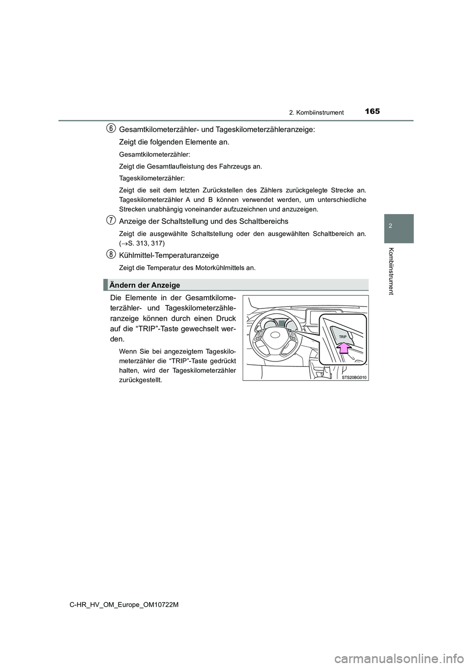 TOYOTA C-HR 2022  Betriebsanleitungen (in German) 1652. Kombiinstrument
2
Kombiinstrument
C-HR_HV_OM_Europe_OM10722M
Gesamtkilometerzähler- und Tageskilometerzähleranzeige: 
Zeigt die folgenden Elemente an.
Gesamtkilometerzähler: 
Zeigt die Gesamt