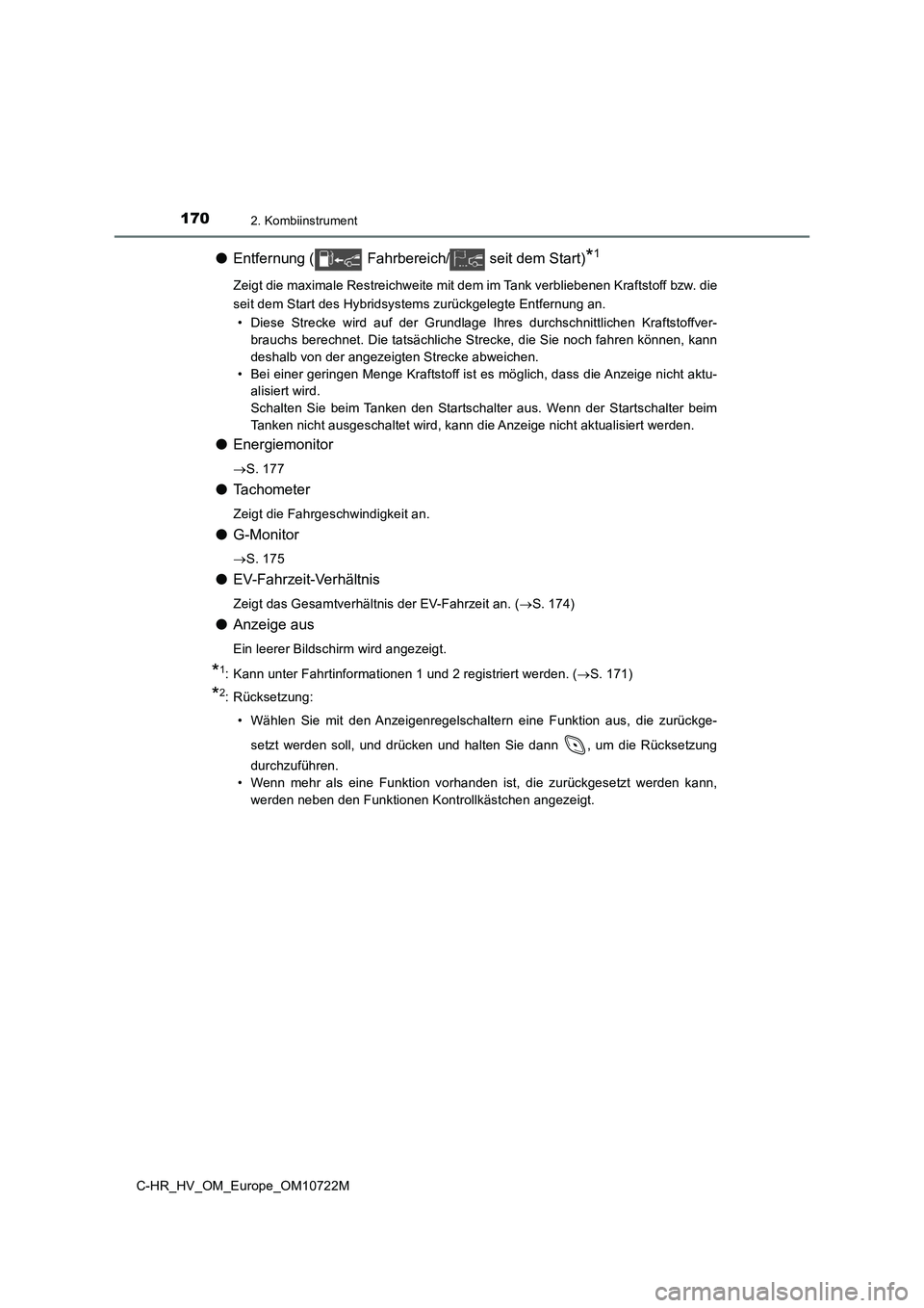 TOYOTA C-HR 2022  Betriebsanleitungen (in German) 1702. Kombiinstrument
C-HR_HV_OM_Europe_OM10722M
●Entfernung ( Fahrbereich/ seit dem Start)*1
Zeigt die maximale Restreichweite mit dem im Tank verbliebenen Kraftstoff bzw. die 
seit dem Start des H