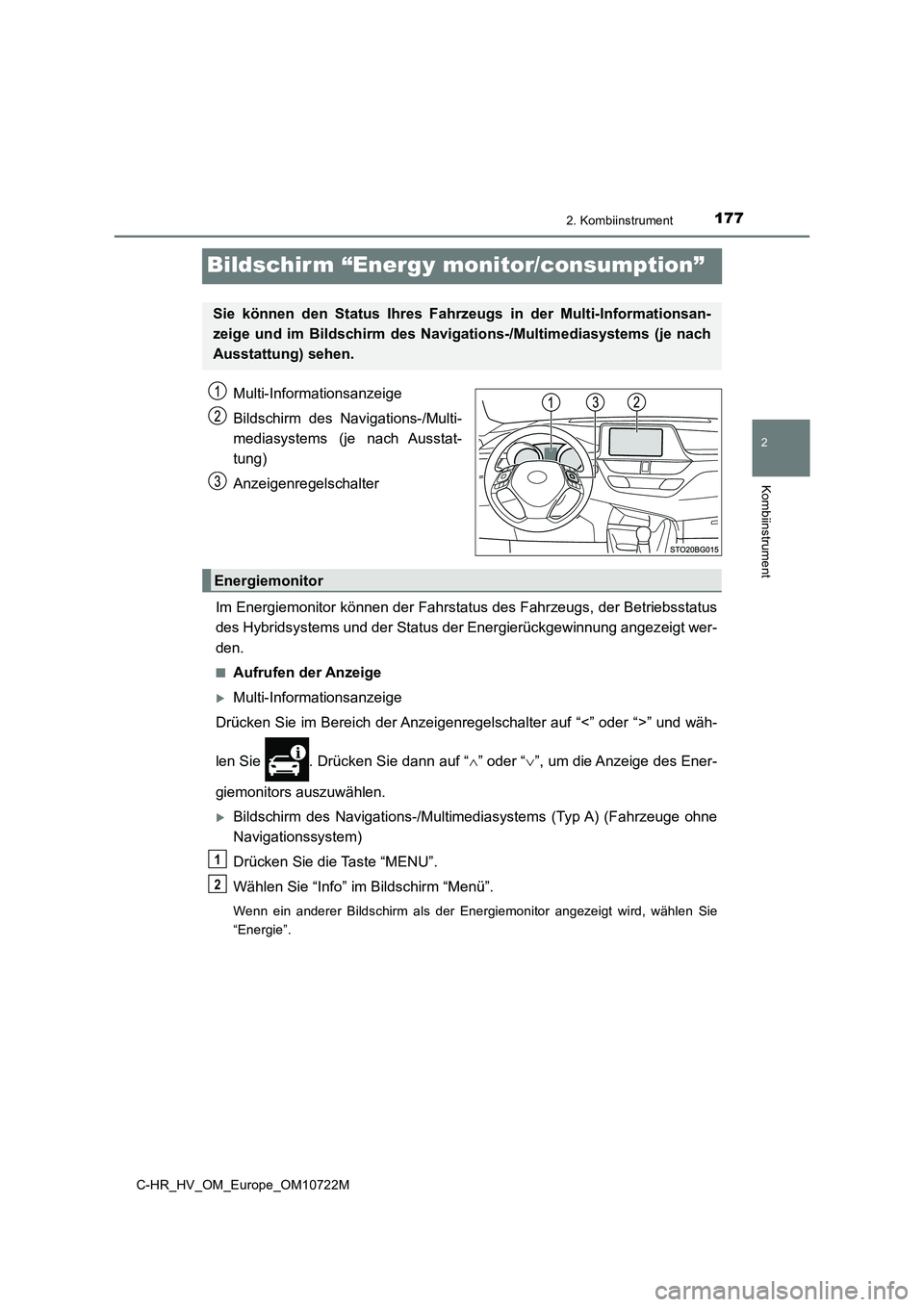 TOYOTA C-HR 2022  Betriebsanleitungen (in German) 177
2
2. Kombiinstrument
Kombiinstrument
C-HR_HV_OM_Europe_OM10722M
Bildschirm “Energy monitor/consumption”
Multi-Informationsanzeige 
Bildschirm  des  Navigations-/Multi- 
mediasystems  (je  nach