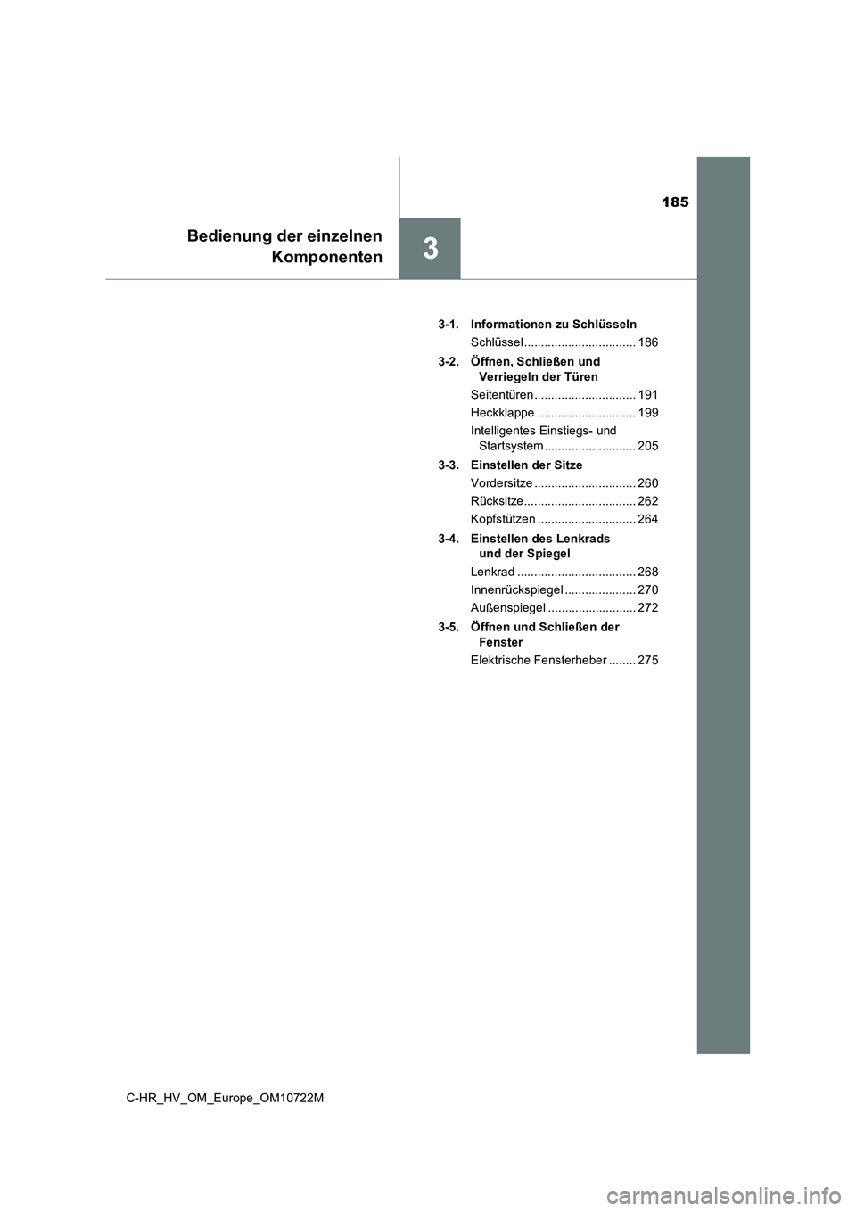 TOYOTA C-HR 2022  Betriebsanleitungen (in German) 185
3
Bedienung der einzelnen 
Komponenten
C-HR_HV_OM_Europe_OM10722M 
3-1. Informationen zu Schlüsseln 
Schlüssel ................................. 186 
3-2. Öffnen, Schließen und  
Verriegeln de
