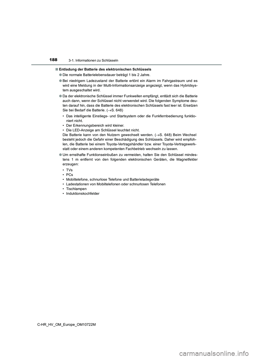 TOYOTA C-HR 2022  Betriebsanleitungen (in German) 1883-1. Informationen zu Schlüsseln
C-HR_HV_OM_Europe_OM10722M 
■ Entladung der Batterie des elektronischen Schlüssels 
● Die normale Batterielebensdauer beträgt 1 bis 2 Jahre. 
● Bei  niedri