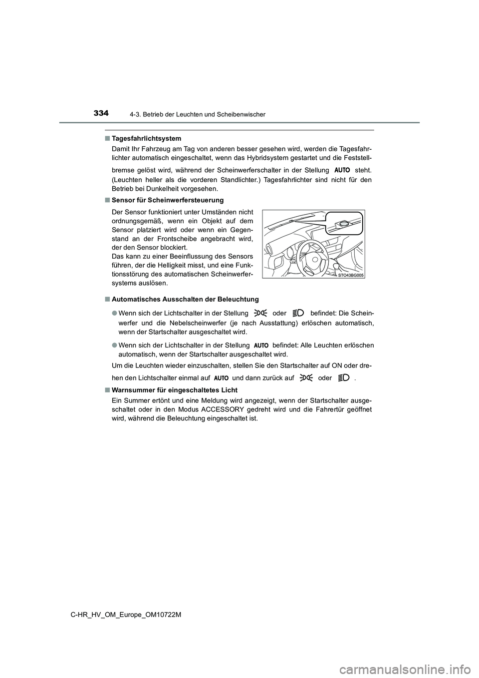 TOYOTA C-HR 2022  Betriebsanleitungen (in German) 3344-3. Betrieb der Leuchten und Scheibenwischer
C-HR_HV_OM_Europe_OM10722M
■Tagesfahrlichtsystem 
Damit Ihr Fahrzeug am Tag von anderen besser gesehen wird, werd en die Tagesfahr- 
lichter automati