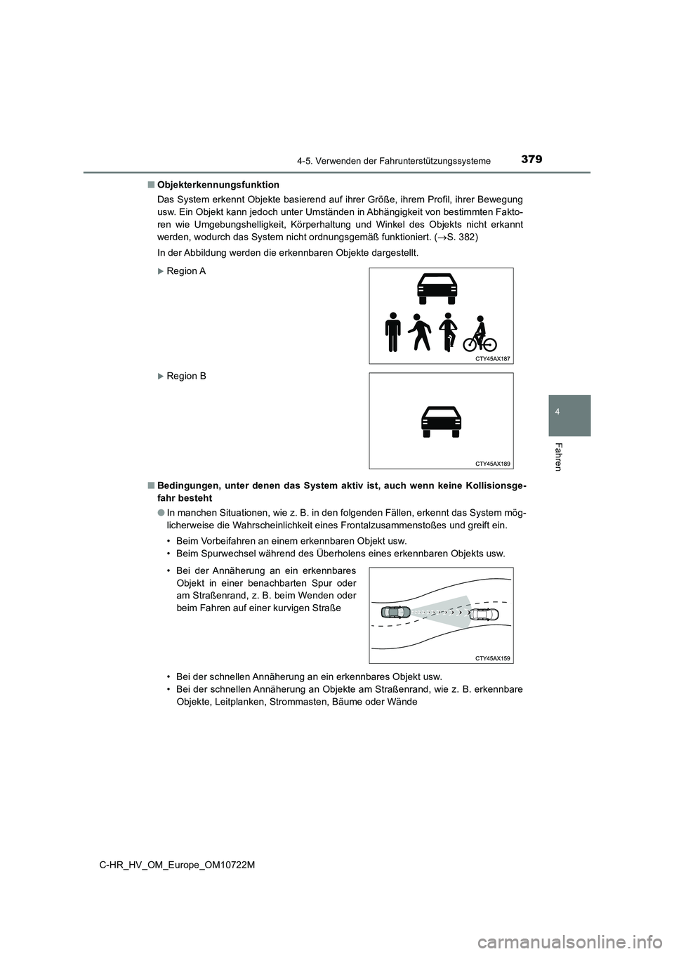TOYOTA C-HR 2022  Betriebsanleitungen (in German) 3794-5. Verwenden der Fahrunterstützungssysteme
4
Fahren
C-HR_HV_OM_Europe_OM10722M 
■ Objekterkennungsfunktion 
Das System erkennt Objekte basierend auf ihrer Größe, ihrem Pro fil, ihrer Bewegun