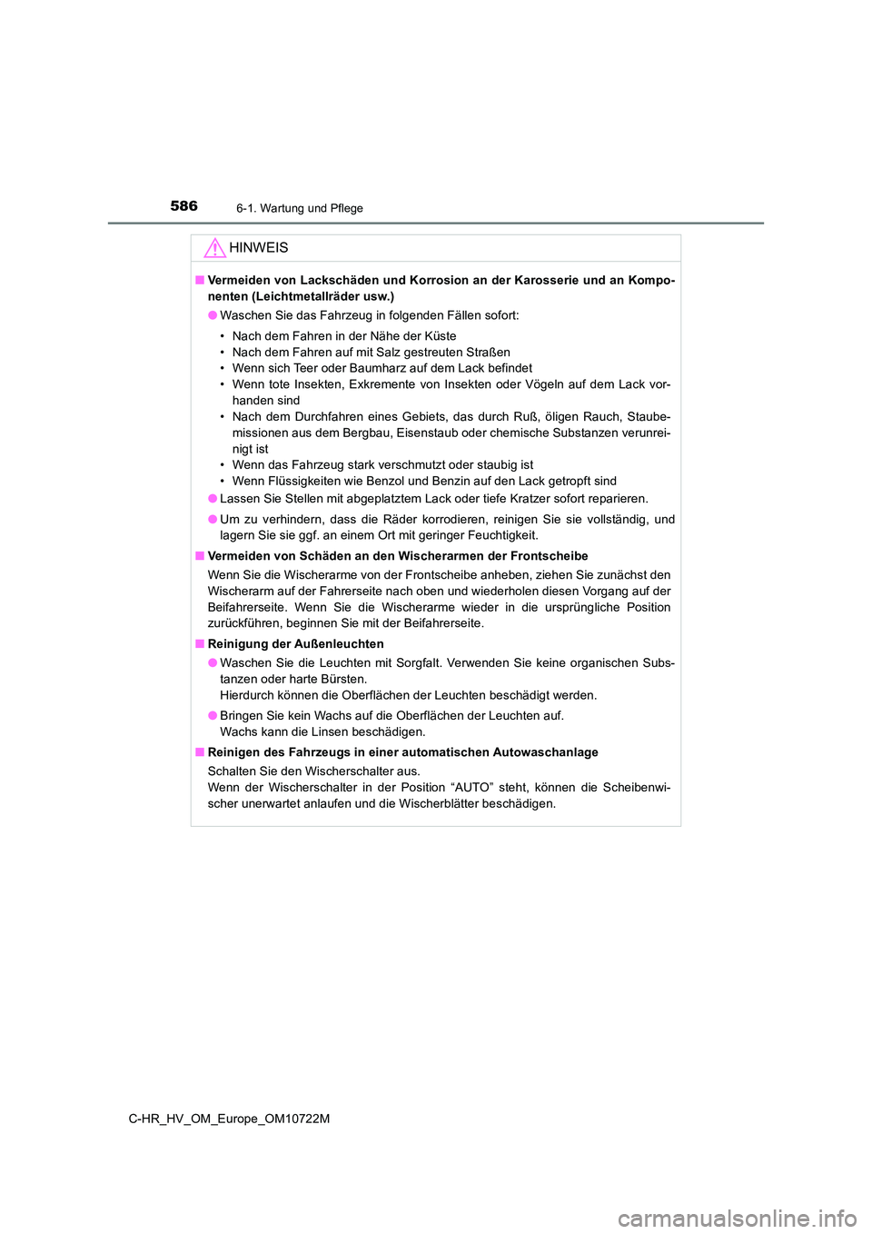 TOYOTA C-HR 2022  Betriebsanleitungen (in German) 5866-1. Wartung und Pflege
C-HR_HV_OM_Europe_OM10722M
HINWEIS
■Vermeiden von Lackschäden und Korrosion an der Karosserie und an Kompo- 
nenten (Leichtmetallräder usw.) 
● Waschen Sie das Fahrzeu