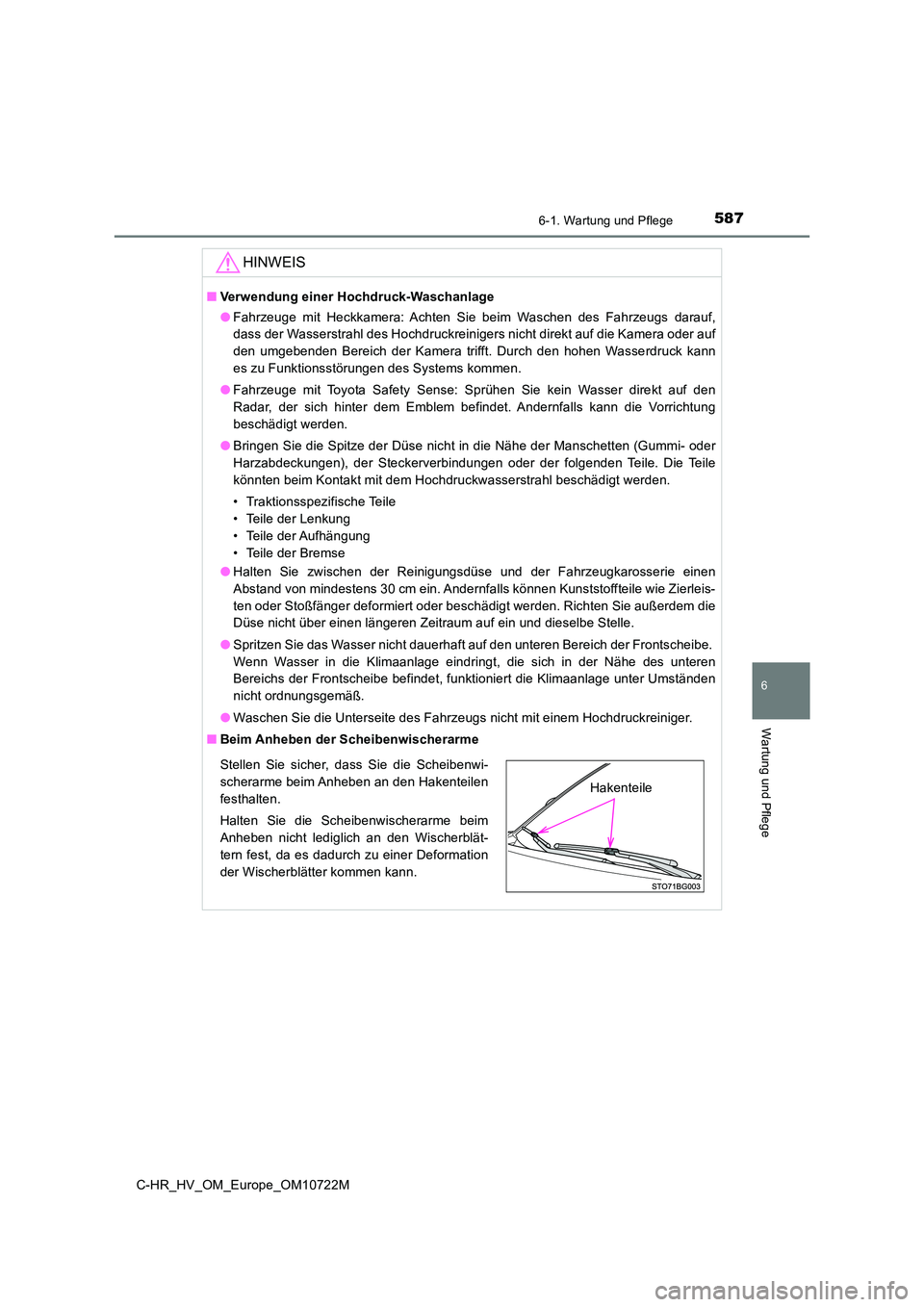 TOYOTA C-HR 2022  Betriebsanleitungen (in German) 5876-1. Wartung und Pflege
6
Wartung und Pflege
C-HR_HV_OM_Europe_OM10722M
HINWEIS
■Verwendung einer Hochdruck-Waschanlage 
● Fahrzeuge  mit  Heckkamera:  Achten  Sie  beim  Waschen  des  Fahrzeug