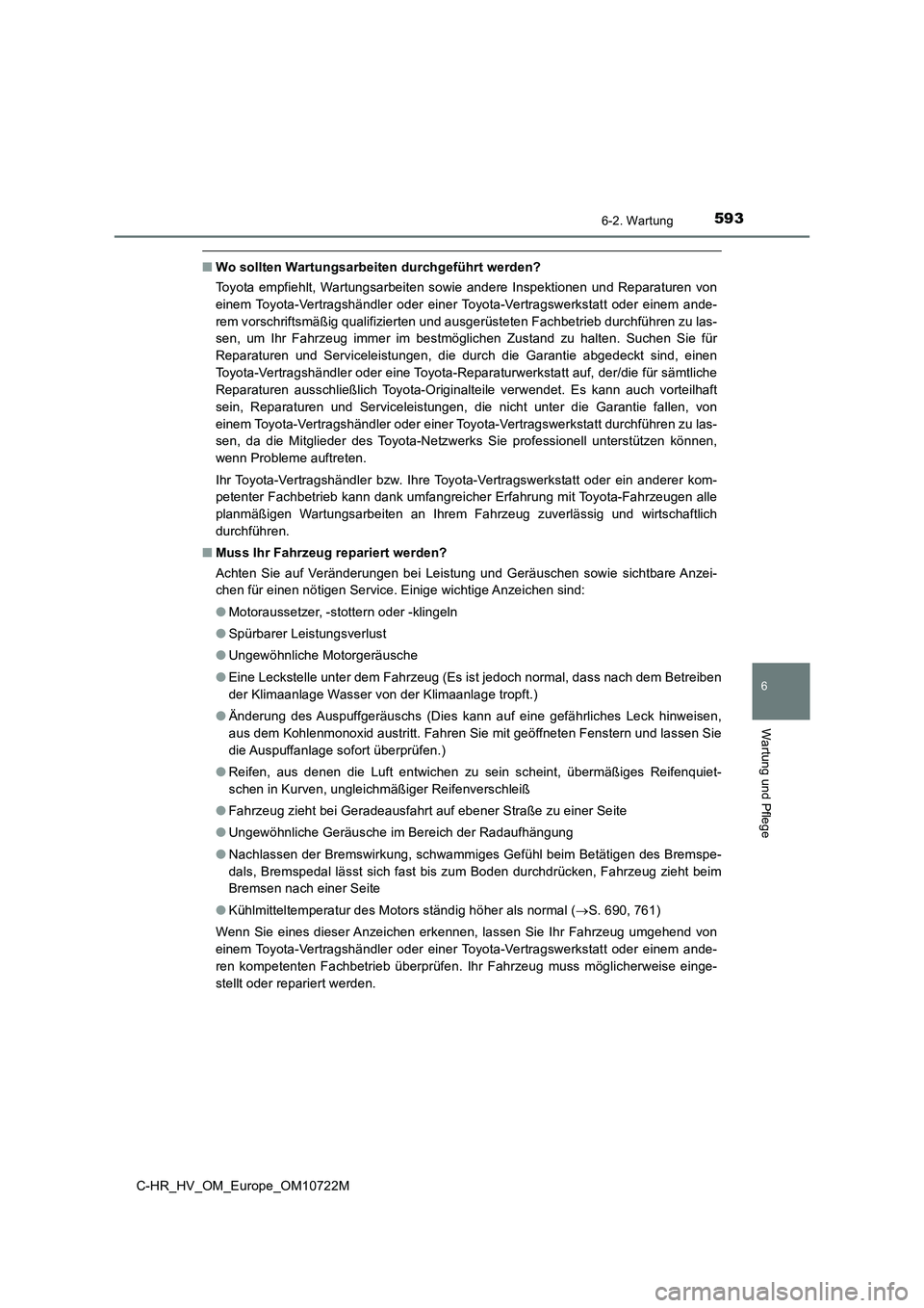TOYOTA C-HR 2022  Betriebsanleitungen (in German) 5936-2. Wartung
C-HR_HV_OM_Europe_OM10722M
6
Wartung und Pflege
■Wo sollten Wartungsarbeiten durchgeführt werden? 
Toyota  empfiehlt,  Wartungsarbeiten  sowie  andere  Inspektionen  un d  Reparatur