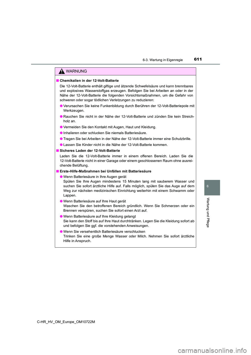 TOYOTA C-HR 2022  Betriebsanleitungen (in German) 6116-3. Wartung in Eigenregie
C-HR_HV_OM_Europe_OM10722M
6
Wartung und Pflege
WARNUNG
■Chemikalien in der 12-Volt-Batterie 
Die 12-Volt-Batterie enthält giftige und ätzende Schwefelsäure  und kan
