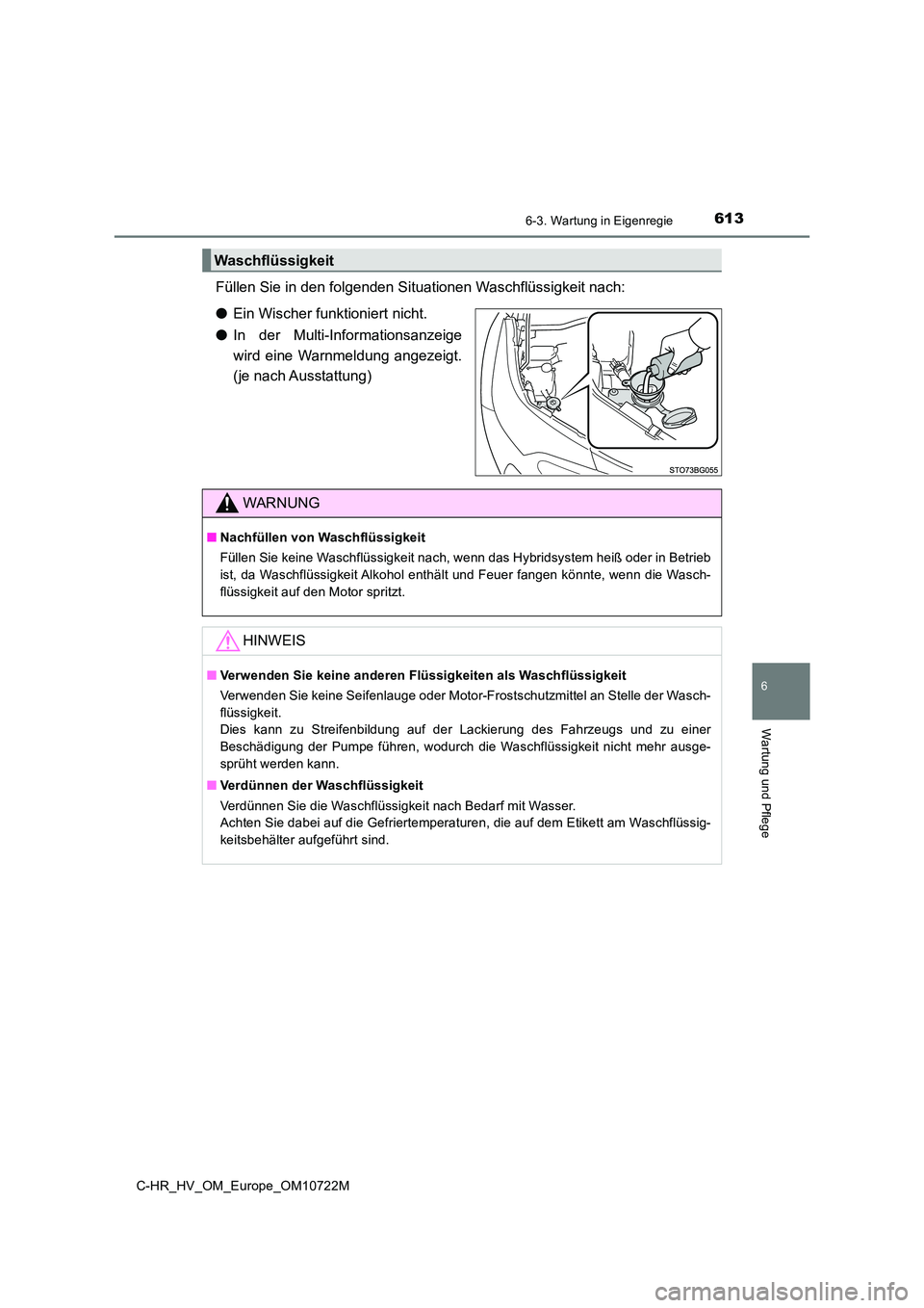 TOYOTA C-HR 2022  Betriebsanleitungen (in German) 6136-3. Wartung in Eigenregie
C-HR_HV_OM_Europe_OM10722M
6
Wartung und Pflege
Füllen Sie in den folgenden Situationen Waschflüssigkeit nach: 
● Ein Wischer funktioniert nicht. 
● In  der  Multi-