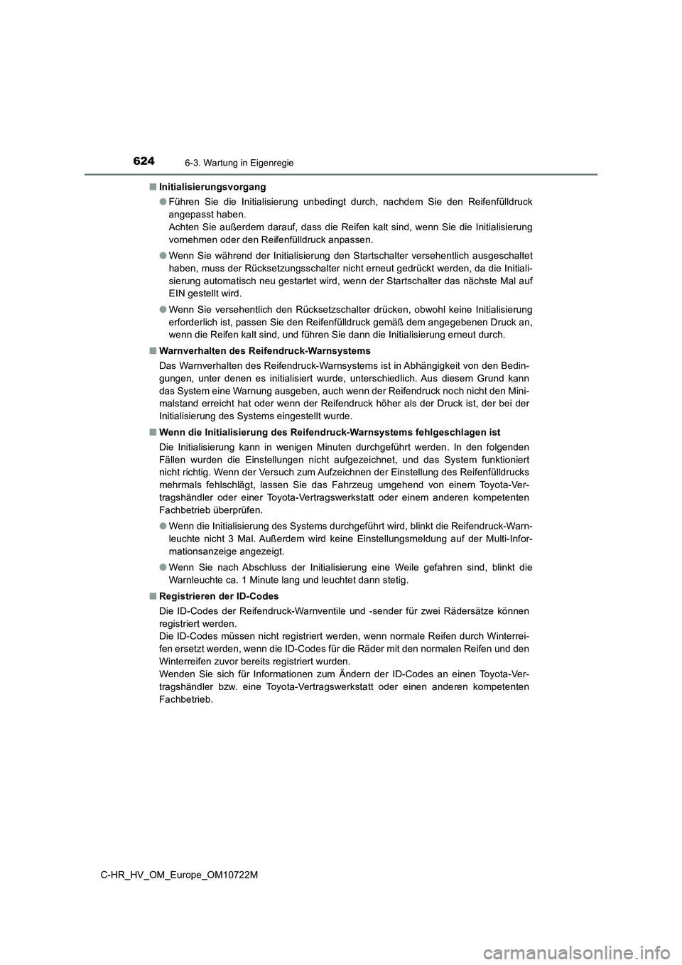 TOYOTA C-HR 2022  Betriebsanleitungen (in German) 6246-3. Wartung in Eigenregie
C-HR_HV_OM_Europe_OM10722M 
■ Initialisierungsvorgang 
● Führen  Sie  die  Initialisierung  unbedingt  durch,  nachdem  Sie  den  Reifenfülldruck 
angepasst haben. 