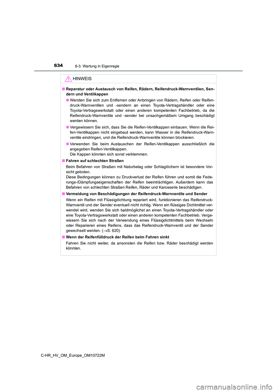 TOYOTA C-HR 2022  Betriebsanleitungen (in German) 6346-3. Wartung in Eigenregie
C-HR_HV_OM_Europe_OM10722M
HINWEIS
■Reparatur oder Austausch von Reifen, Rädern, Reifendruck-Warnventilen, Sen- 
dern und Ventilkappen 
● Wenden Sie sich zum Entfern