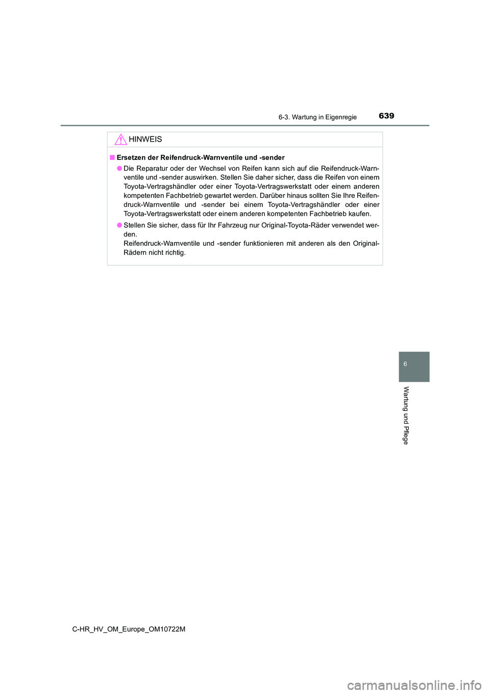 TOYOTA C-HR 2022  Betriebsanleitungen (in German) 6396-3. Wartung in Eigenregie
C-HR_HV_OM_Europe_OM10722M
6
Wartung und Pflege
HINWEIS
■Ersetzen der Reifendruck-Warnventile und -sender 
● Die  Reparatur  oder  der  Wechsel  von  Reifen  kann  si
