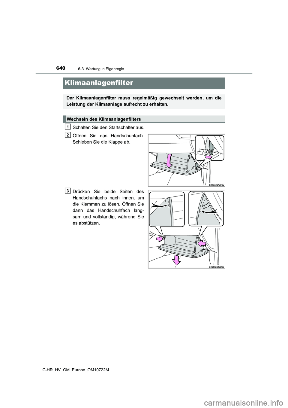 TOYOTA C-HR 2022  Betriebsanleitungen (in German) 6406-3. Wartung in Eigenregie
C-HR_HV_OM_Europe_OM10722M
Klimaanlagenfilter
Schalten Sie den Startschalter aus. 
Öffnen  Sie  das  Handschuhfach. 
Schieben Sie die Klappe ab. 
Drücken  Sie  beide  S
