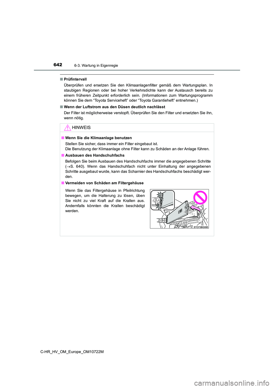TOYOTA C-HR 2022  Betriebsanleitungen (in German) 6426-3. Wartung in Eigenregie
C-HR_HV_OM_Europe_OM10722M
■Prüfintervall 
Überprüfen  und  ersetzen  Sie  den  Klimaanlagenfilter  gemäß  dem  Wa rtungsplan.  In 
staubigen  Regionen  oder  bei 