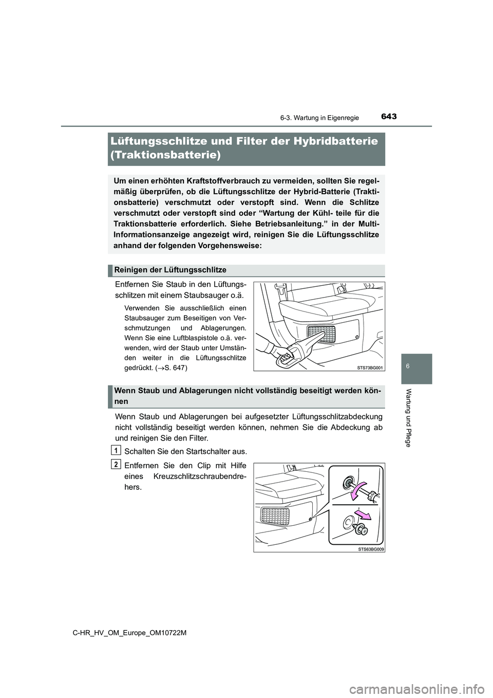 TOYOTA C-HR 2022  Betriebsanleitungen (in German) 6436-3. Wartung in Eigenregie
C-HR_HV_OM_Europe_OM10722M
6
Wartung und Pflege
Lüftungsschlitze und Filter der Hybridbatterie  
(Traktionsbatterie)
Entfernen  Sie  Staub  in  den  Lüftungs- 
schlitze