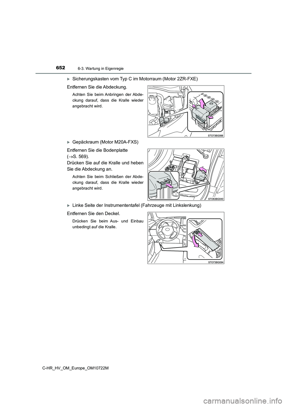 TOYOTA C-HR 2022  Betriebsanleitungen (in German) 6526-3. Wartung in Eigenregie
C-HR_HV_OM_Europe_OM10722M
Sicherungskasten vom Typ C im Motorraum (Motor 2ZR-FXE) 
Entfernen Sie die Abdeckung.
Achten  Sie  beim Anbringen  der Abde- 
ckung  darauf,