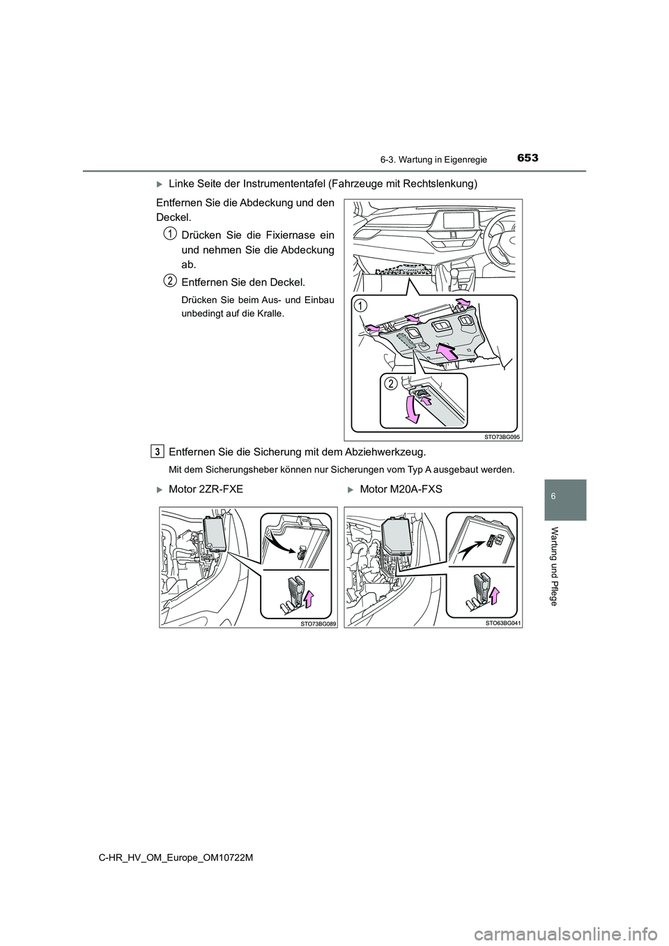 TOYOTA C-HR 2022  Betriebsanleitungen (in German) 6536-3. Wartung in Eigenregie
C-HR_HV_OM_Europe_OM10722M
6
Wartung und Pflege
Linke Seite der Instrumententafel (Fahrzeuge mit Rechtslenkung) 
Entfernen Sie die Abdeckung und den 
Deckel. 
Drücken
