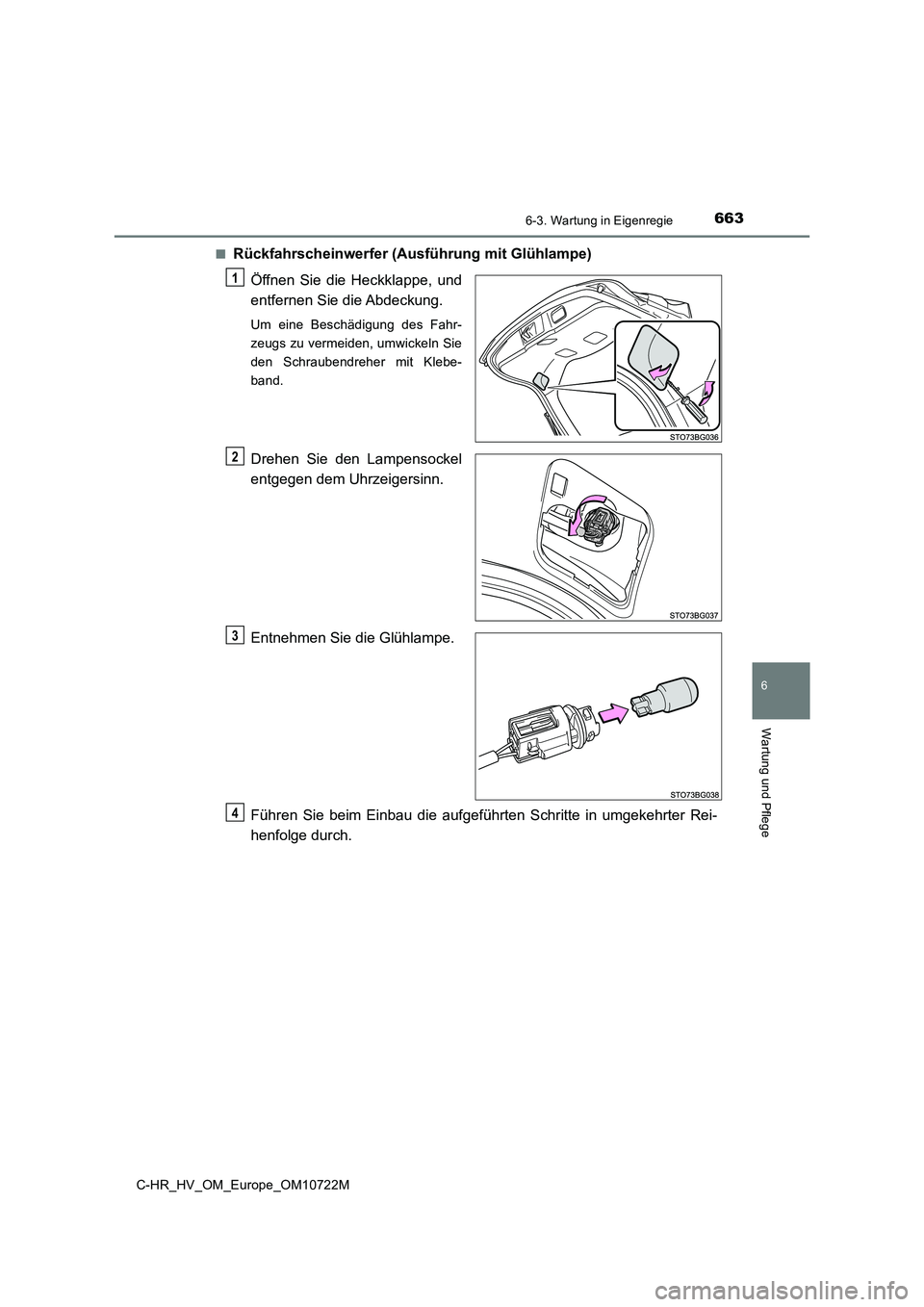 TOYOTA C-HR 2022  Betriebsanleitungen (in German) 6636-3. Wartung in Eigenregie
C-HR_HV_OM_Europe_OM10722M
6
Wartung und Pflege
■Rückfahrscheinwerfer (Ausführung mit Glühlampe) 
Öffnen  Sie  die  Heckklappe,  und 
entfernen Sie die Abdeckung.
U