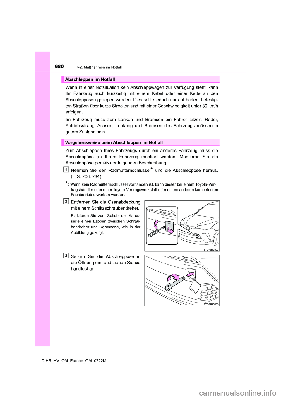 TOYOTA C-HR 2022  Betriebsanleitungen (in German) 6807-2. Maßnahmen im Notfall
C-HR_HV_OM_Europe_OM10722M
Wenn  in  einer  Notsituation  kein Abschleppwagen  zur  Verfügung  steht,  kann 
Ihr  Fahrzeug  auch  kurzzeitig  mit  einem  Kabel  oder  ei