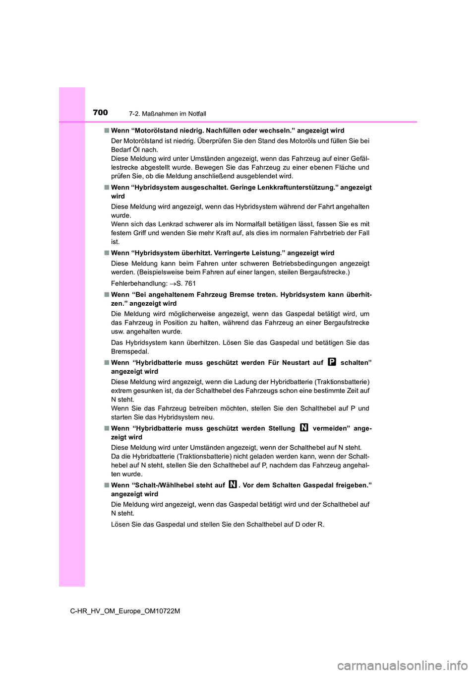 TOYOTA C-HR 2022  Betriebsanleitungen (in German) 7007-2. Maßnahmen im Notfall
C-HR_HV_OM_Europe_OM10722M 
■ Wenn “Motorölstand niedrig. Nachfüllen oder wechseln.” angezeigt wird 
Der Motorölstand ist niedrig. Überprüfen Sie den Stand des