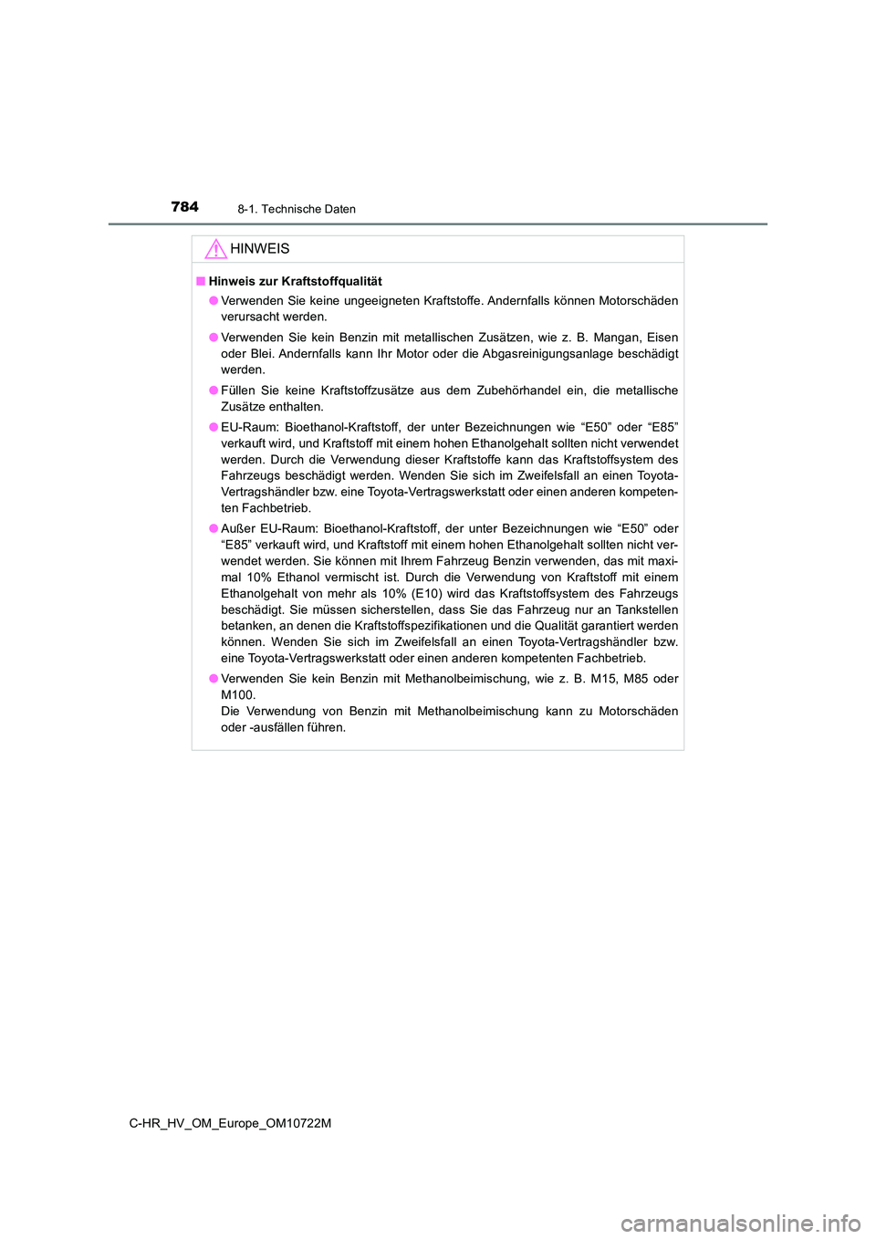 TOYOTA C-HR 2022  Betriebsanleitungen (in German) 7848-1. Technische Daten
C-HR_HV_OM_Europe_OM10722M
HINWEIS
■Hinweis zur Kraftstoffqualität 
● Verwenden Sie keine ungeeigneten Kraftstoffe. Andernfalls können Motorschäden 
verursacht werden. 