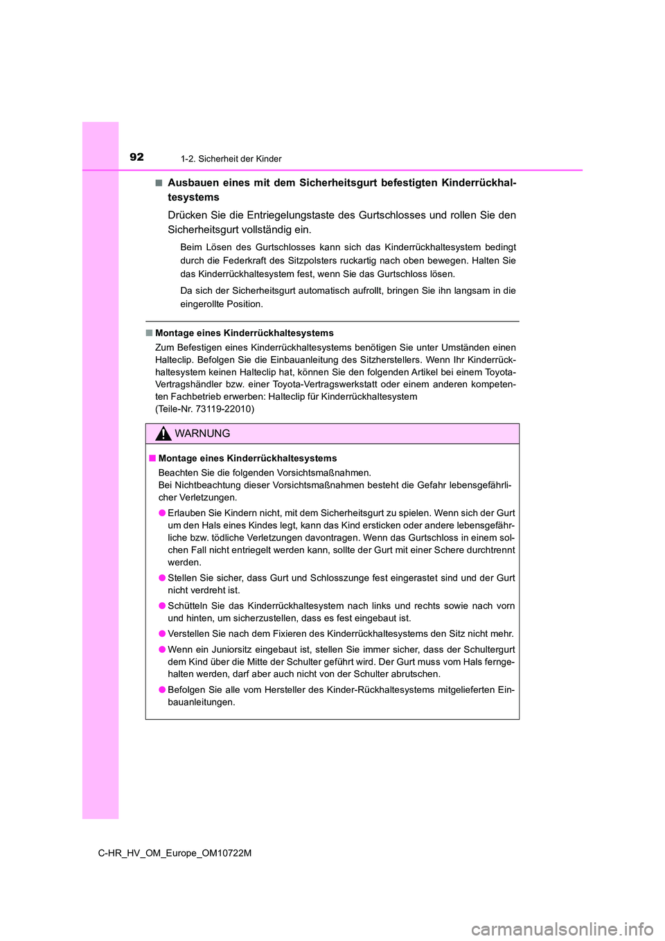 TOYOTA C-HR 2022  Betriebsanleitungen (in German) 921-2. Sicherheit der Kinder
C-HR_HV_OM_Europe_OM10722M 
■Ausbauen  eines  mit  dem  Sicherheitsgurt  befestigten  Kinderrückha l- 
tesystems 
Drücken Sie die Entriegelungstaste  des  Gurtschlosse