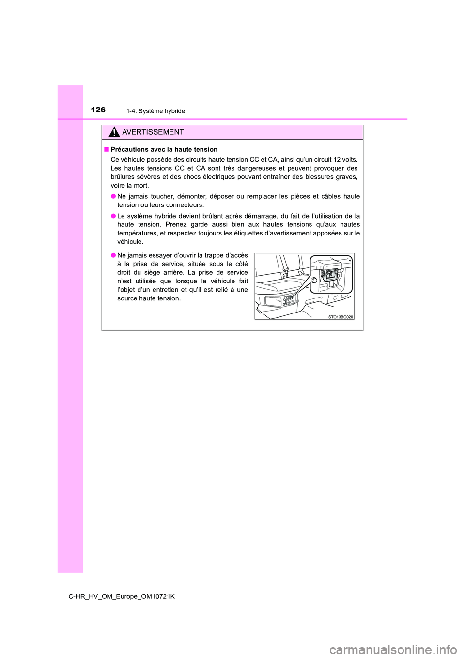 TOYOTA C-HR 2022  Notices Demploi (in French) 1261-4. Système hybride
C-HR_HV_OM_Europe_OM10721K
AVERTISSEMENT
■Précautions avec la haute tension 
Ce véhicule possède des circuits haute tension CC et CA, ainsi  qu’un circuit 12 volts. 
Le