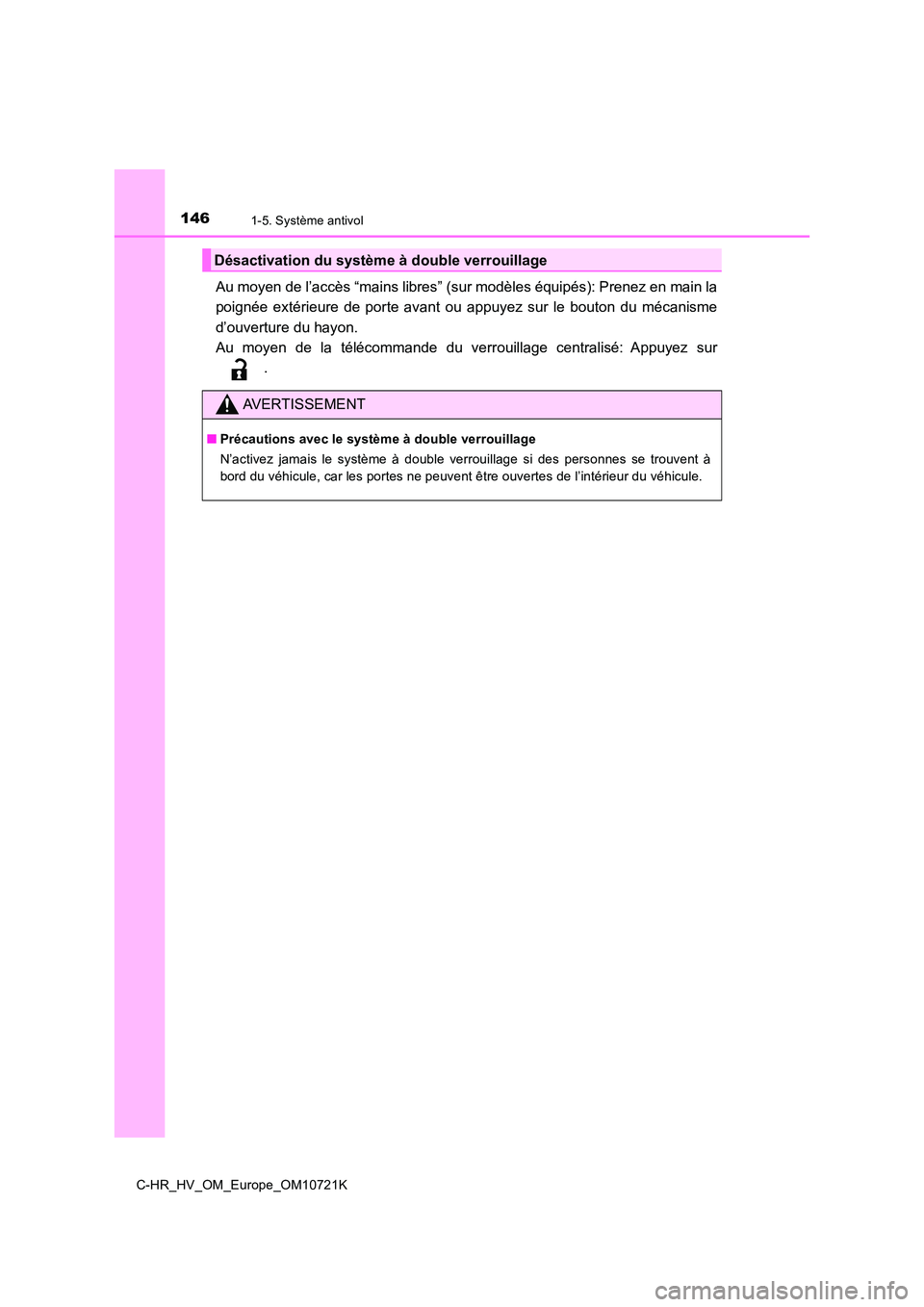 TOYOTA C-HR 2022  Notices Demploi (in French) 1461-5. Système antivol
C-HR_HV_OM_Europe_OM10721K
Au moyen de l’accès “mains libres” (sur modèles équipés): Prenez en main la 
poignée  extérieure  de  porte  avant  ou  appuyez  sur  le