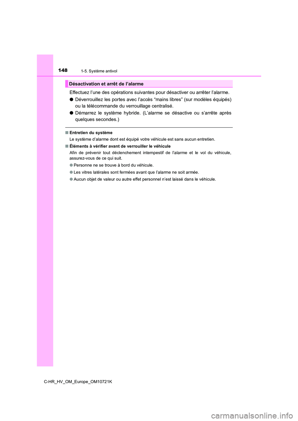 TOYOTA C-HR 2022  Notices Demploi (in French) 1481-5. Système antivol
C-HR_HV_OM_Europe_OM10721K
Effectuez l’une des opérations suivantes pour désactiver ou arrêter l’alarme. 
● Déverrouillez les portes avec l’accès “mains libres