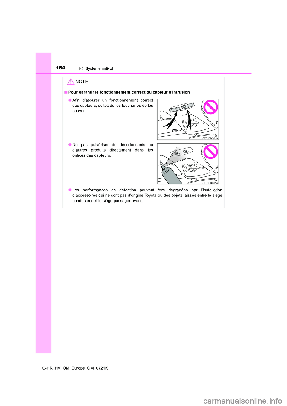 TOYOTA C-HR 2022  Notices Demploi (in French) 1541-5. Système antivol
C-HR_HV_OM_Europe_OM10721K
NOTE
■Pour garantir le fonctionnement correct du capteur d’intrusion 
● Les  performances  de  détection  peuvent  être  dégradées  par  l