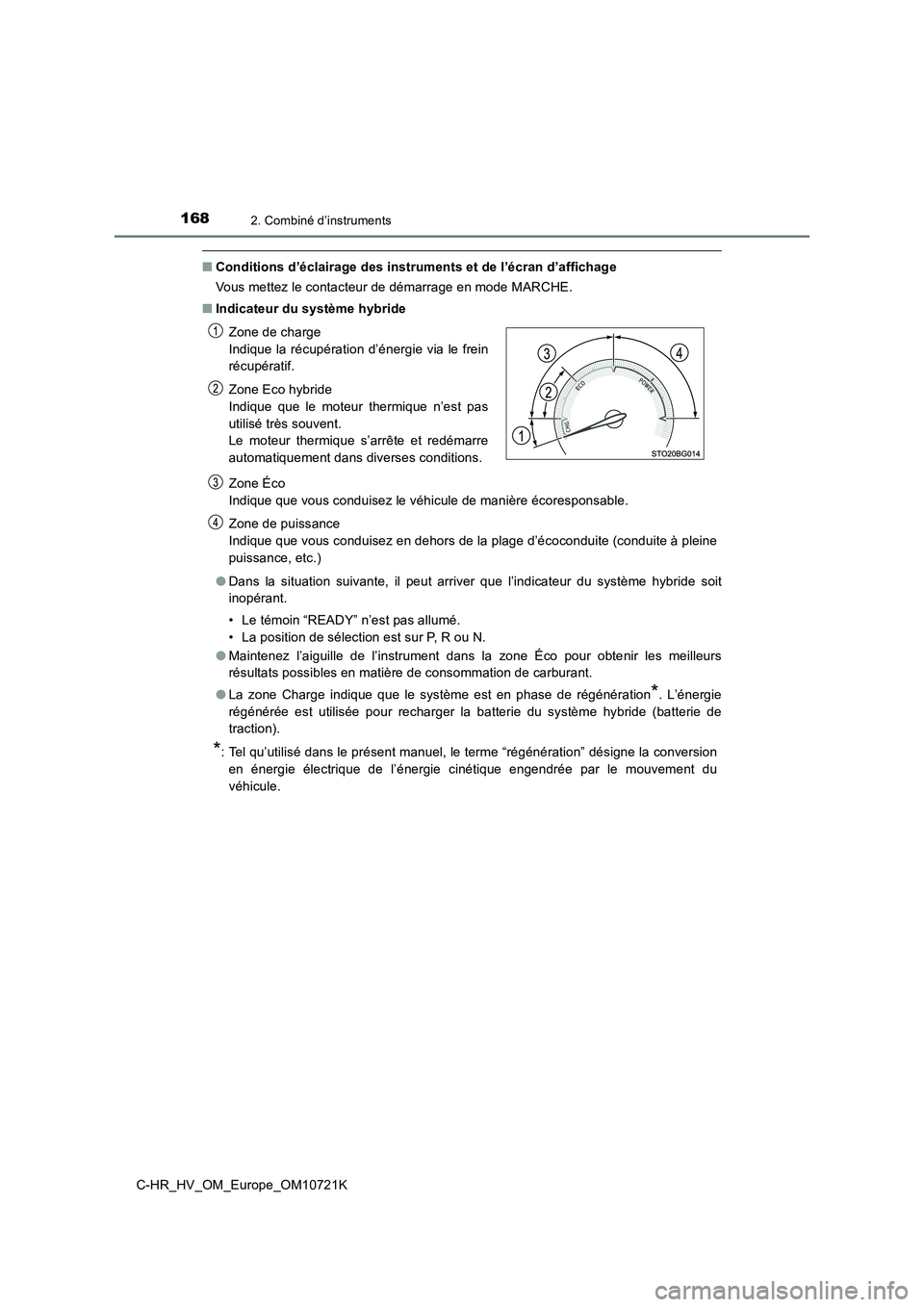 TOYOTA C-HR 2022 Notices Demploi (in French) 1682. Combiné d’instruments
C-HR_HV_OM_Europe_OM10721K
■Conditions d’éclairage des instruments et de l’écran d’affichage
Vous mettez le contacteur de démarrage en mode MARCHE.
■ Indi TOYOTA C-HR 2022 Notices Demploi (in French) 1682. Combiné d’instruments
C-HR_HV_OM_Europe_OM10721K
■Conditions d’éclairage des instruments et de l’écran d’affichage
Vous mettez le contacteur de démarrage en mode MARCHE.
■ Indi