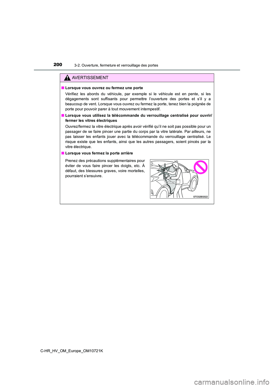 TOYOTA C-HR 2022  Notices Demploi (in French) 2003-2. Ouverture, fermeture et verrouillage des portes
C-HR_HV_OM_Europe_OM10721K
AVERTISSEMENT
■Lorsque vous ouvrez ou fermez une porte 
Vérifiez les abords du véhicule, par exemple si le véhic