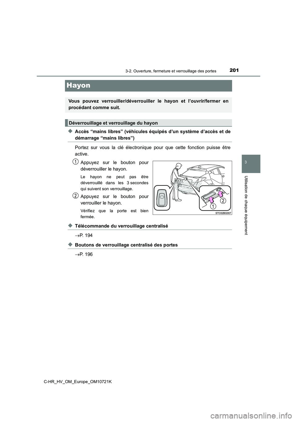 TOYOTA C-HR 2022  Notices Demploi (in French) 201
3
3-2. Ouverture, fermeture et verrouillage des portes
Utilisation de chaque équipement
C-HR_HV_OM_Europe_OM10721K
Hayon
◆Accès “mains libres” (véhicules équipés d’un système d’acc