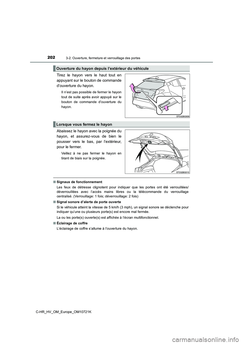 TOYOTA C-HR 2022  Notices Demploi (in French) 2023-2. Ouverture, fermeture et verrouillage des portes
C-HR_HV_OM_Europe_OM10721K
Tirez  le  hayon  vers  le  haut  tout  en 
appuyant sur le bouton de commande
d’ouverture du hayon.
Il n’est pas