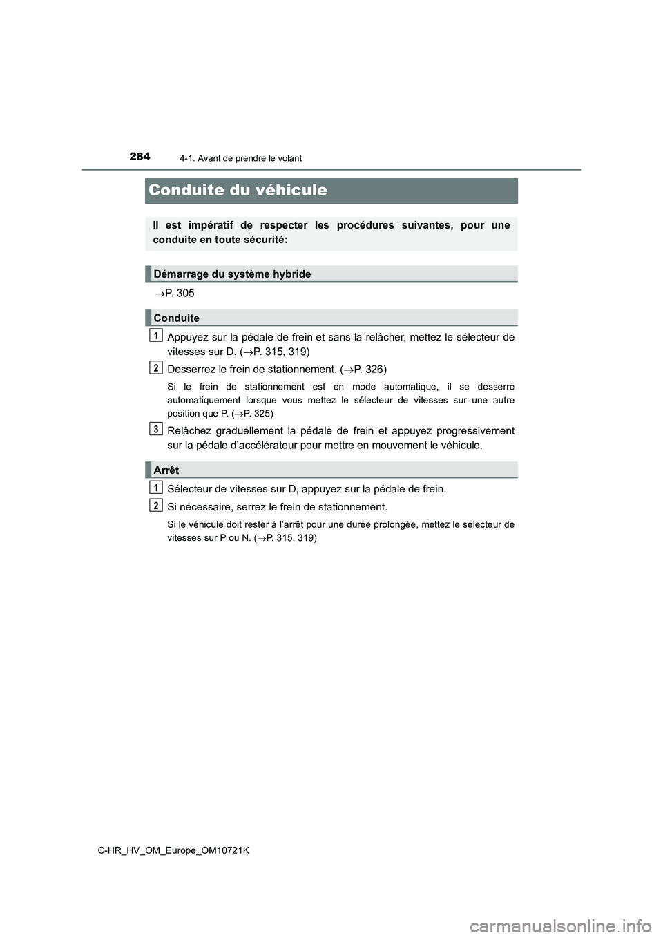 TOYOTA C-HR 2022  Notices Demploi (in French) 2844-1. Avant de prendre le volant
C-HR_HV_OM_Europe_OM10721K
Conduite du véhicule
P. 305 
Appuyez  sur  la  pédale  de  frein et  sans  la  relâcher,  mettez  le s électeur  de 
vitesses sur D