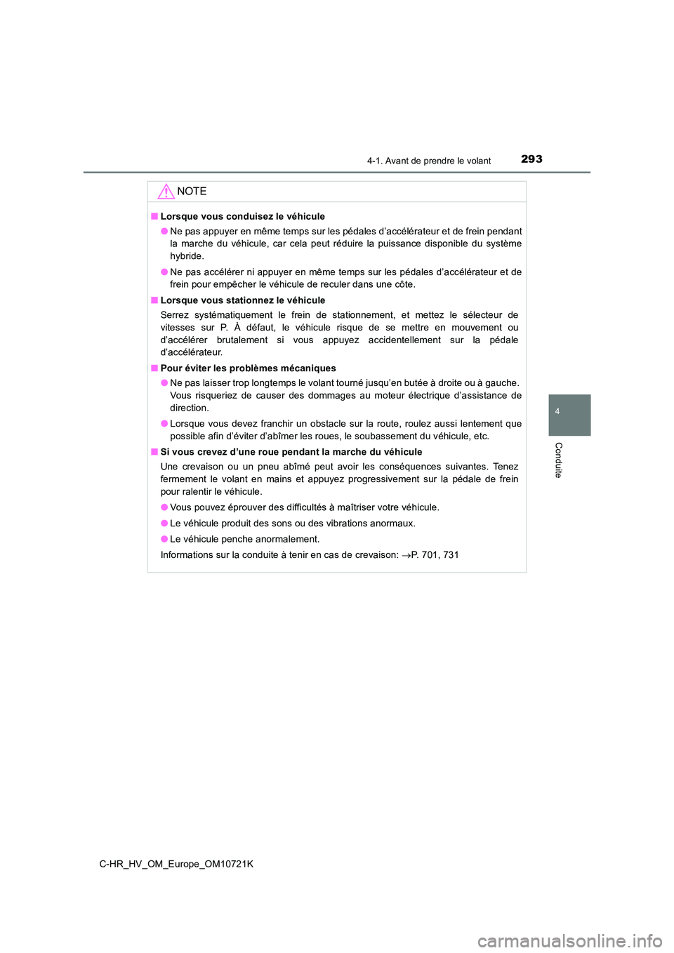 TOYOTA C-HR 2022  Notices Demploi (in French) 2934-1. Avant de prendre le volant
4
Conduite
C-HR_HV_OM_Europe_OM10721K
NOTE
■Lorsque vous conduisez le véhicule 
● Ne pas appuyer en même temps sur les pédales d’accélérateur et de frein 