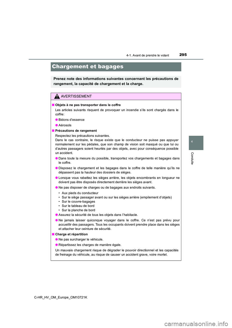 TOYOTA C-HR 2022  Notices Demploi (in French) 295
4
4-1. Avant de prendre le volant
Conduite
C-HR_HV_OM_Europe_OM10721K
Chargement et bagages
Prenez note des informations suivantes concernant les précautions de 
rangement, la capacité de charge