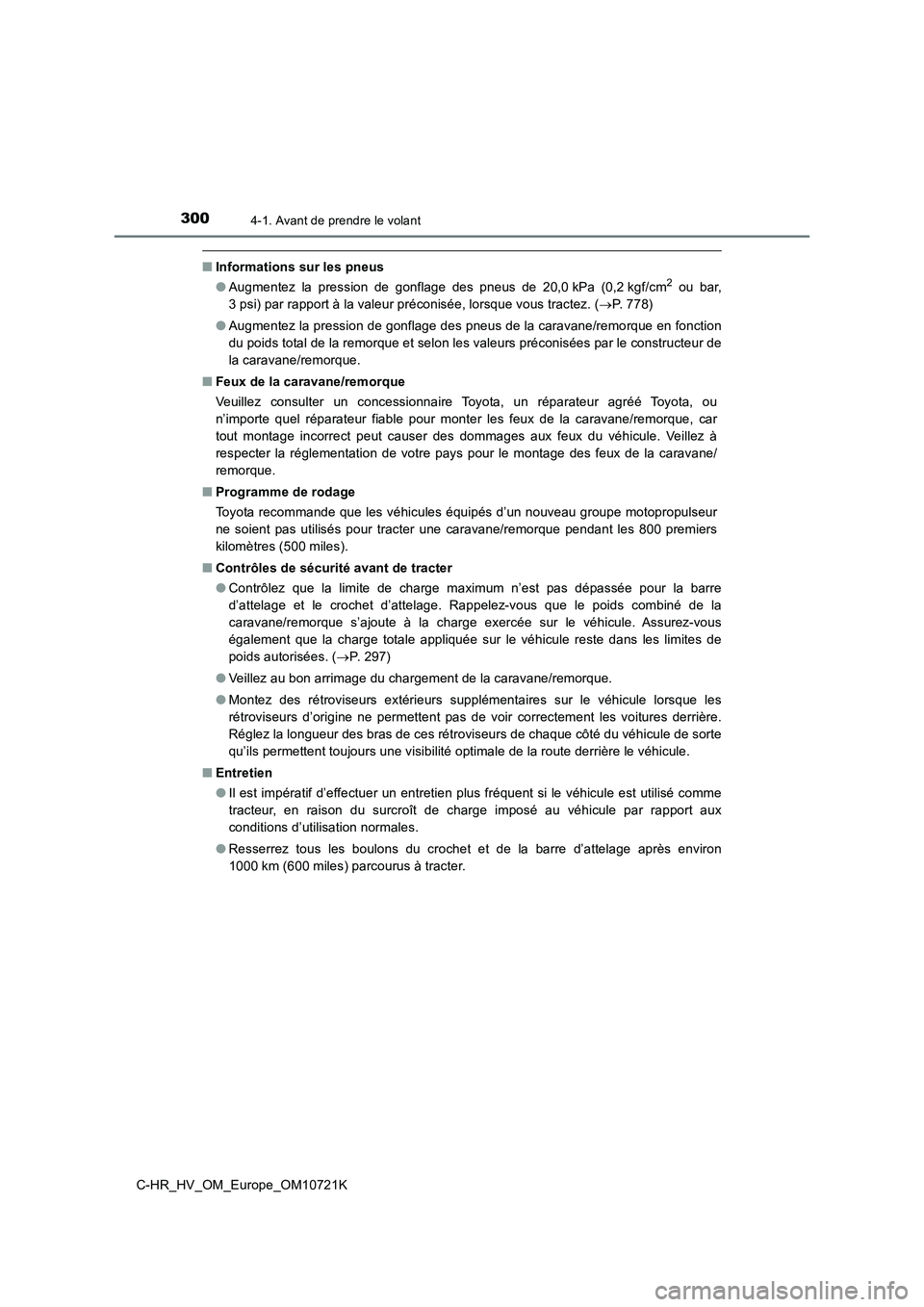 TOYOTA C-HR 2022  Notices Demploi (in French) 3004-1. Avant de prendre le volant
C-HR_HV_OM_Europe_OM10721K
■Informations sur les pneus 
● Augmentez  la  pression  de  gonflage  des  pneus  de  20,0 kPa  (0,2 kgf/cm2  ou  bar, 
3 psi) par rap