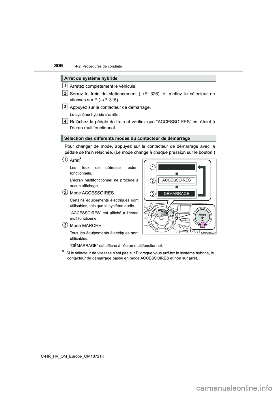 TOYOTA C-HR 2022  Notices Demploi (in French) 3064-2. Procédures de conduite
C-HR_HV_OM_Europe_OM10721K
Arrêtez complètement le véhicule. 
Serrez  le  frein  de  stationnement  ( P.  326),  et  mettez  le  sélecteur  de 
vitesses sur P ( 