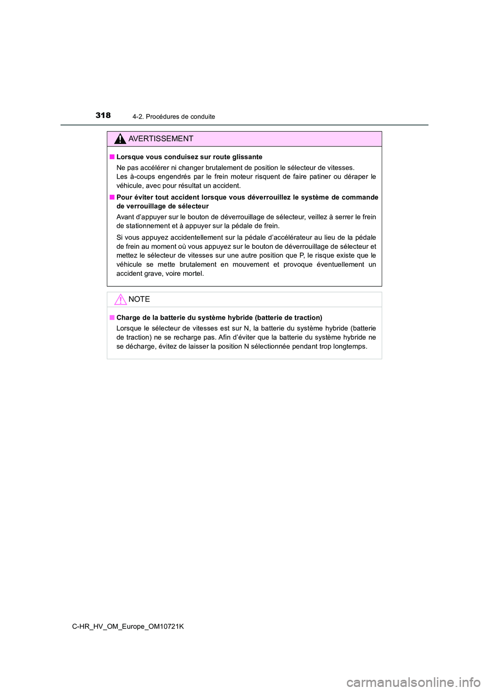 TOYOTA C-HR 2022 Notices Demploi (in French) 3184-2. Procédures de conduite
C-HR_HV_OM_Europe_OM10721K
AVERTISSEMENT
■Lorsque vous conduisez sur route glissante
Ne pas accélérer ni changer brutalement de position le sélecteu r de vitesses TOYOTA C-HR 2022 Notices Demploi (in French) 3184-2. Procédures de conduite
C-HR_HV_OM_Europe_OM10721K
AVERTISSEMENT
■Lorsque vous conduisez sur route glissante
Ne pas accélérer ni changer brutalement de position le sélecteu r de vitesses