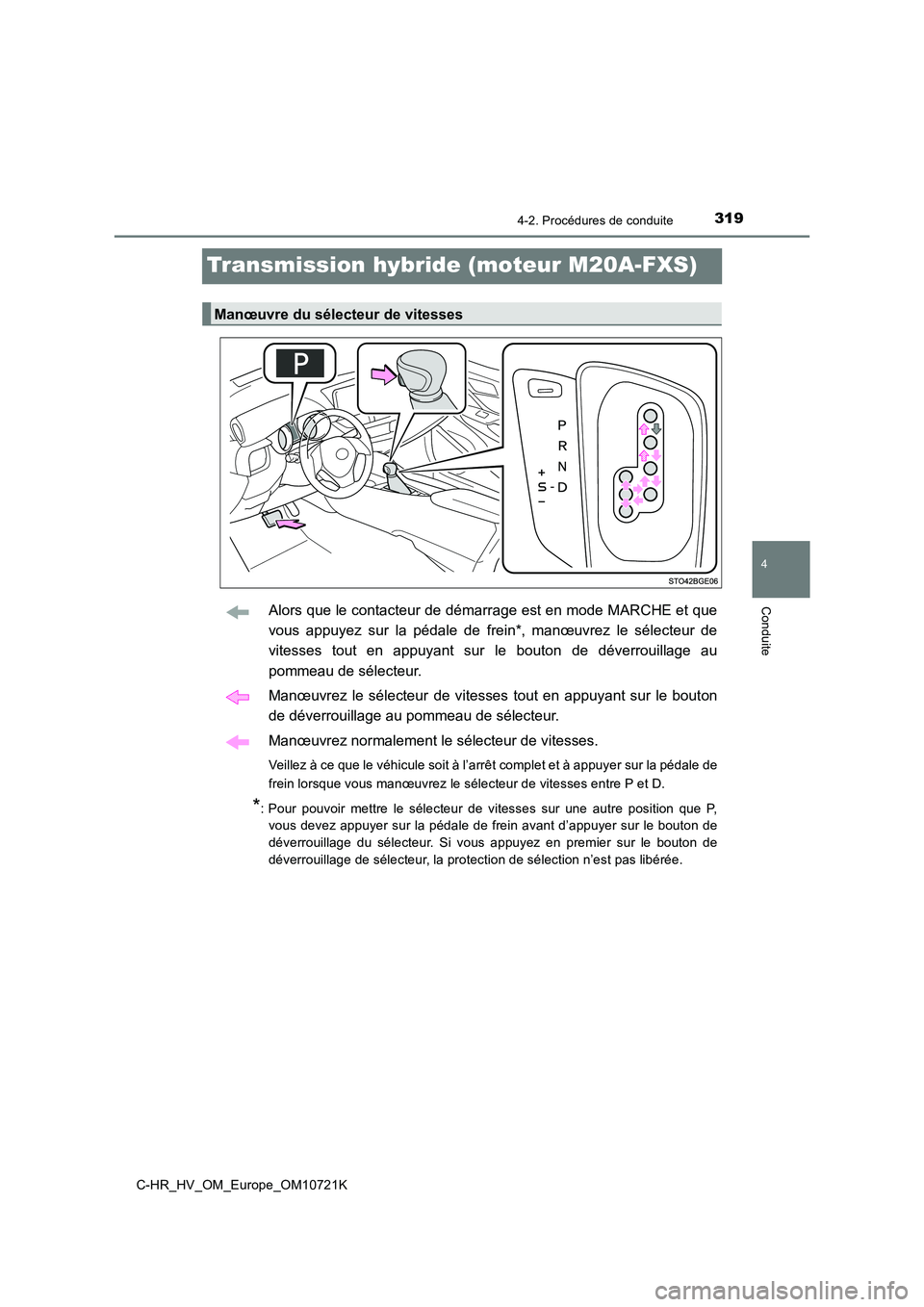 TOYOTA C-HR 2022  Notices Demploi (in French) 319
4
4-2. Procédures de conduite
Conduite
C-HR_HV_OM_Europe_OM10721K
Transmission hybride (moteur M20A-FXS)
Alors que le contacteur de démarrage est en mode MARCHE et que 
vous  appuyez  sur  la  p
