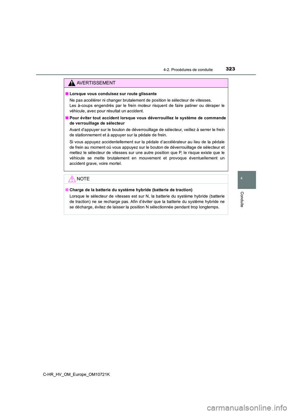 TOYOTA C-HR 2022 Notices Demploi (in French) 3234-2. Procédures de conduite
4
Conduite
C-HR_HV_OM_Europe_OM10721K
AVERTISSEMENT
■Lorsque vous conduisez sur route glissante
Ne pas accélérer ni changer brutalement de position le sélecteu r TOYOTA C-HR 2022 Notices Demploi (in French) 3234-2. Procédures de conduite
4
Conduite
C-HR_HV_OM_Europe_OM10721K
AVERTISSEMENT
■Lorsque vous conduisez sur route glissante
Ne pas accélérer ni changer brutalement de position le sélecteu r
