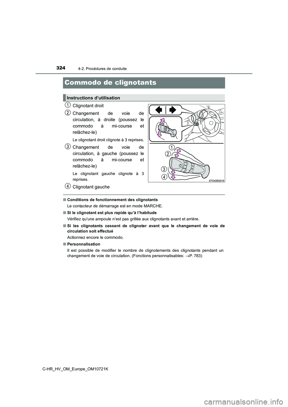 TOYOTA C-HR 2022  Notices Demploi (in French) 3244-2. Procédures de conduite
C-HR_HV_OM_Europe_OM10721K
Commodo de clignotants
Clignotant droit 
Changement  de  voie  de 
circulation,  à  droite  (poussez  le 
commodo  à  mi-course  et 
relâc