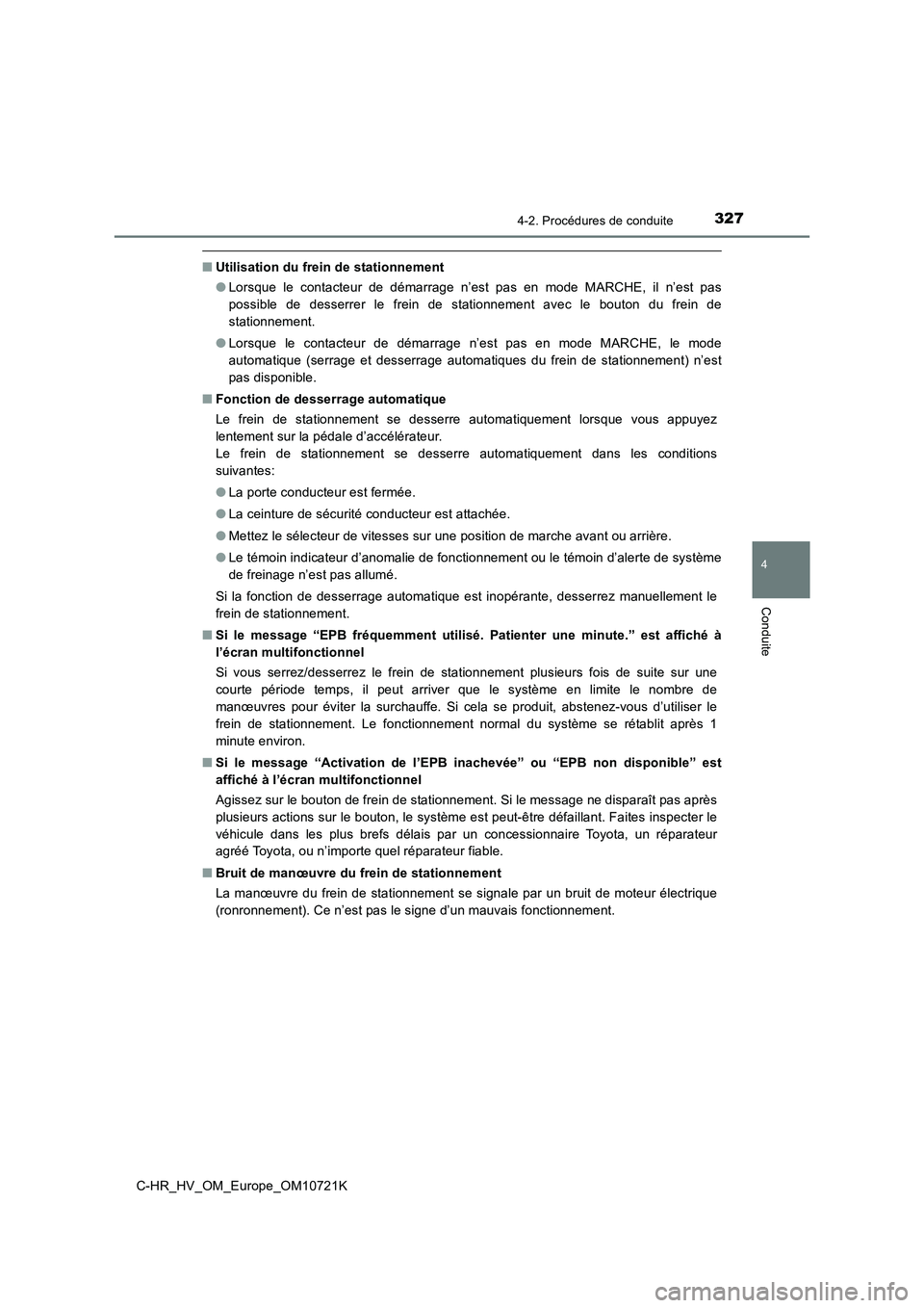 TOYOTA C-HR 2022  Notices Demploi (in French) 3274-2. Procédures de conduite
4
Conduite
C-HR_HV_OM_Europe_OM10721K
■Utilisation du frein de stationnement 
● Lorsque  le  contacteur  de  démarrage  n’est  pas  en  mode  MARCHE,  il n’est