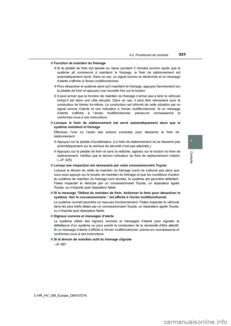 TOYOTA C-HR 2022  Notices Demploi (in French) 3314-2. Procédures de conduite
4
Conduite
C-HR_HV_OM_Europe_OM10721K 
■ Fonction de maintien du freinage 
● Si  la  pédale  de  frein  est  laissée  au  repos  pendant  3  minutes  environ  apr