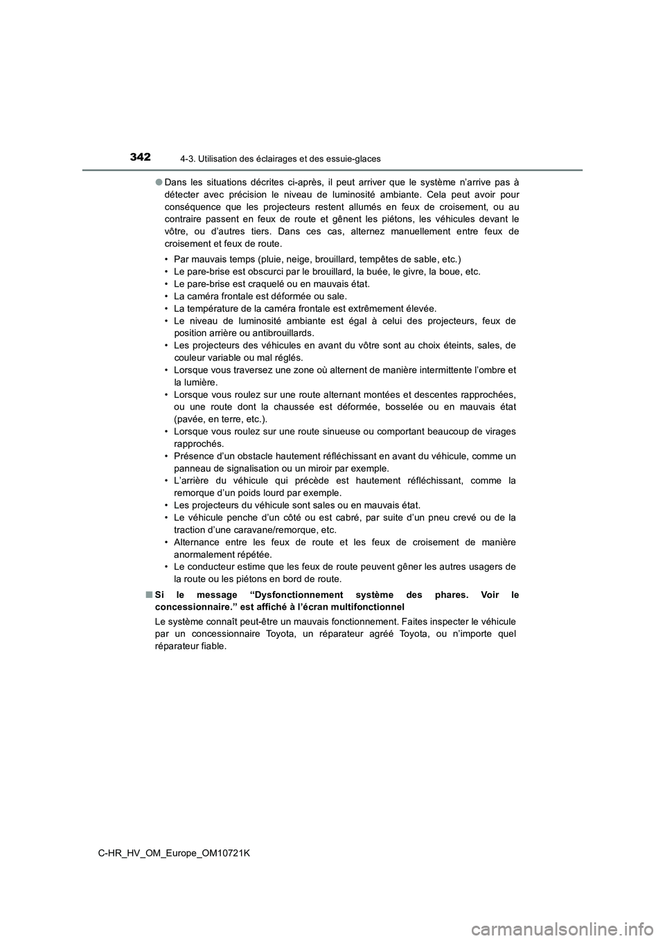 TOYOTA C-HR 2022 Notices Demploi (in French) 3424-3. Utilisation des éclairages et des essuie-glaces
C-HR_HV_OM_Europe_OM10721K
● Dans les situations décrites ci-après, il peut arriver que le système n’arrive pas à
détec TOYOTA C-HR 2022 Notices Demploi (in French) 3424-3. Utilisation des éclairages et des essuie-glaces
C-HR_HV_OM_Europe_OM10721K
● Dans les situations décrites ci-après, il peut arriver que le système n’arrive pas à
détec