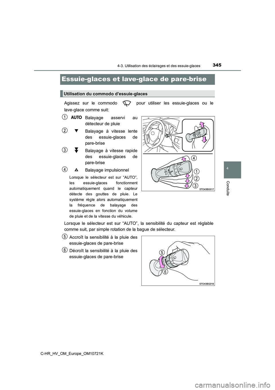 TOYOTA C-HR 2022  Notices Demploi (in French) 345
4
4-3. Utilisation des éclairages et des essuie-glaces
Conduite
C-HR_HV_OM_Europe_OM10721K
Essuie-glaces et lave-glace de pare-brise
Agissez  sur  le  commodo    pour  utiliser  les  essuie-glace