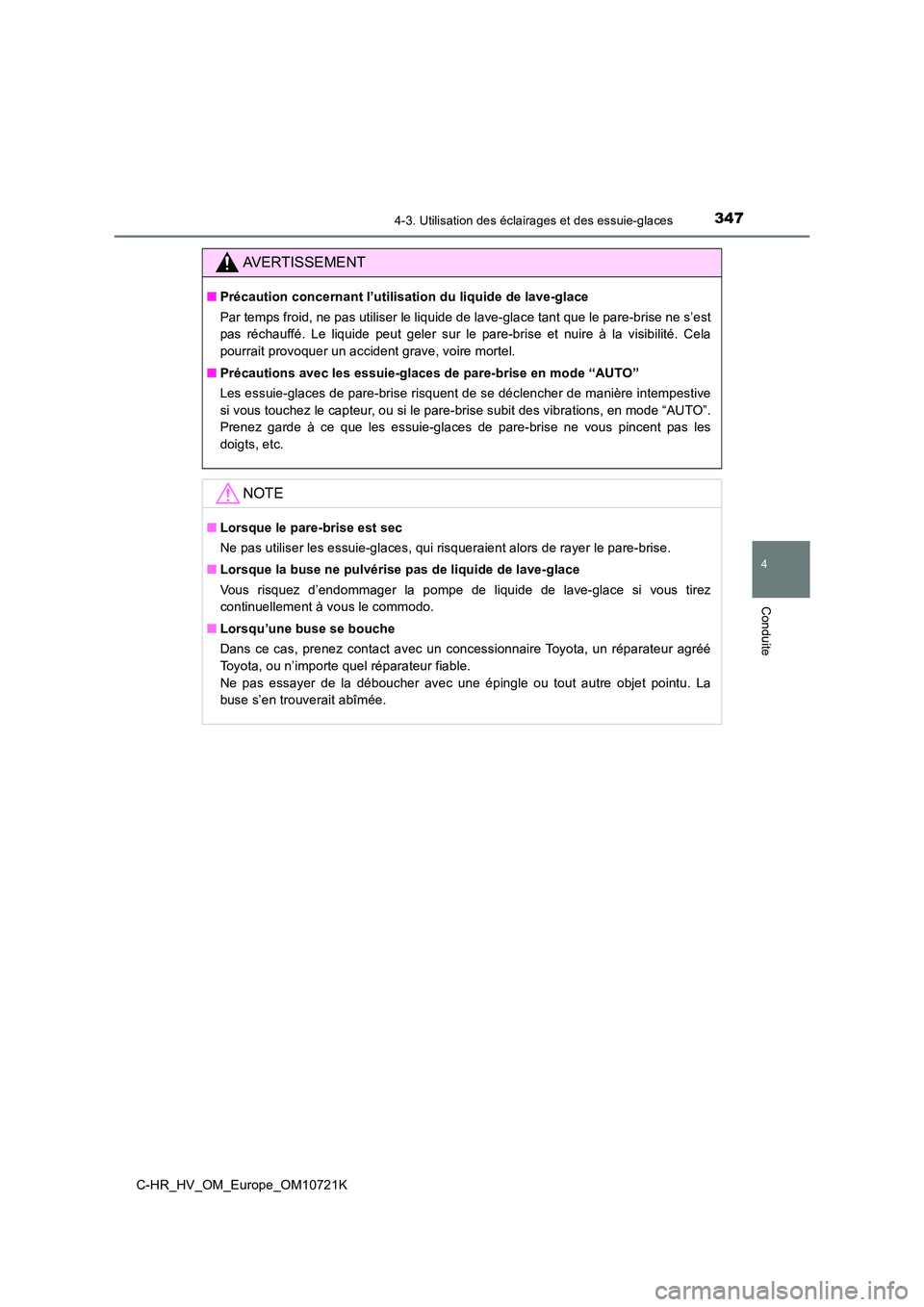 TOYOTA C-HR 2022  Notices Demploi (in French) 3474-3. Utilisation des éclairages et des essuie-glaces
4
Conduite
C-HR_HV_OM_Europe_OM10721K
AVERTISSEMENT
■Précaution concernant l’utilisation du liquide de lave-glace 
Par temps froid, ne pas