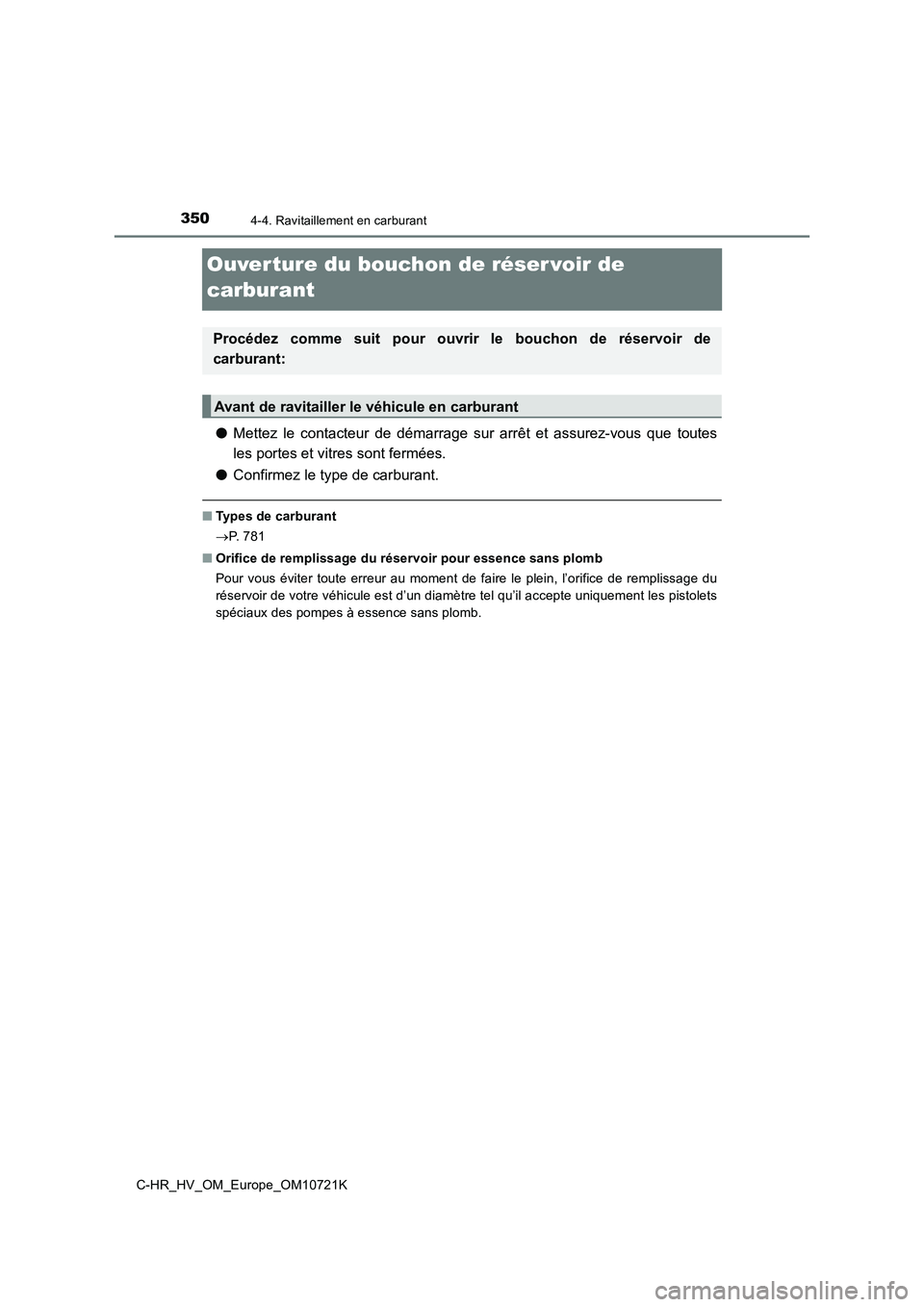 TOYOTA C-HR 2022  Notices Demploi (in French) 3504-4. Ravitaillement en carburant
C-HR_HV_OM_Europe_OM10721K
Ouverture du bouchon de réser voir de  
carburant
● Mettez  le  contacteur  de  démarrage  sur  arrêt  et  assurez-vous  que toutes 