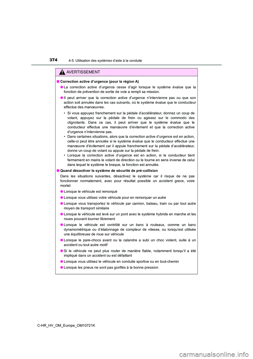 TOYOTA C-HR 2022 Notices Demploi (in French) 3744-5. Utilisation des systèmes d’aide à la conduite
C-HR_HV_OM_Europe_OM10721K
AVERTISSEMENT
■Correction active d’urgence (pour la région A)
● La correction active d’urgence cesse TOYOTA C-HR 2022 Notices Demploi (in French) 3744-5. Utilisation des systèmes d’aide à la conduite
C-HR_HV_OM_Europe_OM10721K
AVERTISSEMENT
■Correction active d’urgence (pour la région A)
● La correction active d’urgence cesse